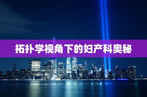 拓扑学视角下的妇产科奥秘