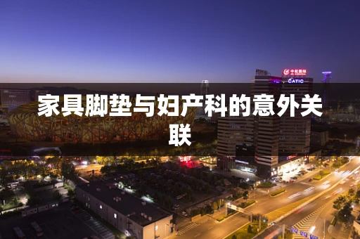 家具脚垫与妇产科的意外关联