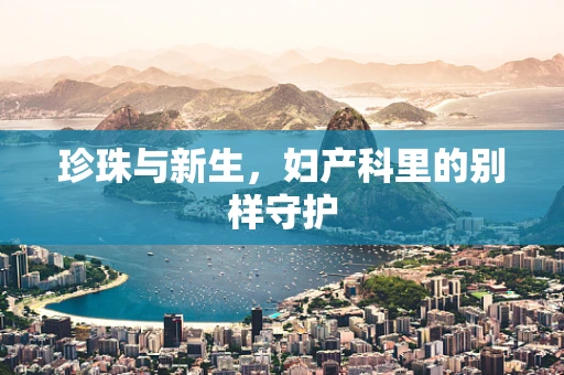 珍珠与新生，妇产科里的别样守护