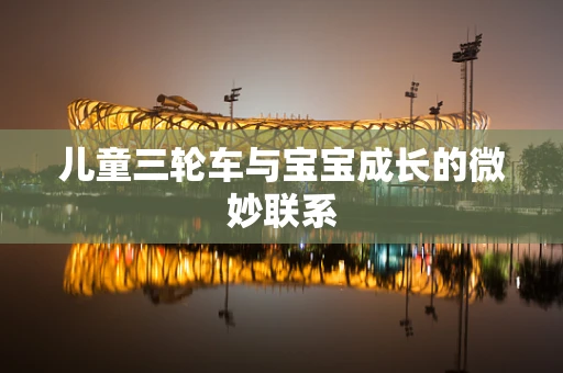 儿童三轮车与宝宝成长的微妙联系