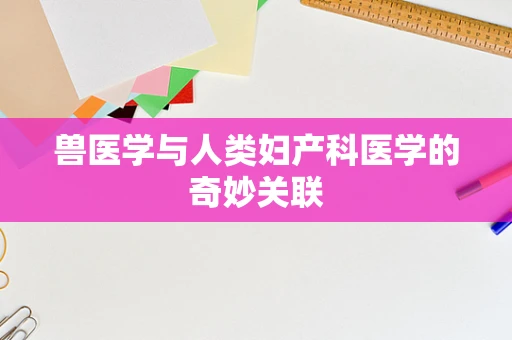 兽医学与人类妇产科医学的奇妙关联