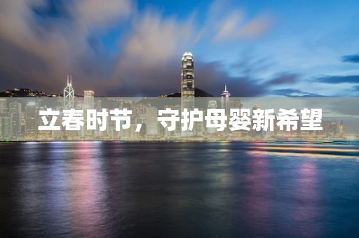 立春时节，守护母婴新希望