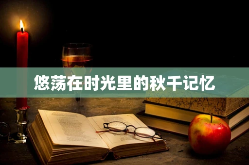 悠荡在时光里的秋千记忆