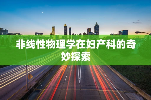 非线性物理学在妇产科的奇妙探索