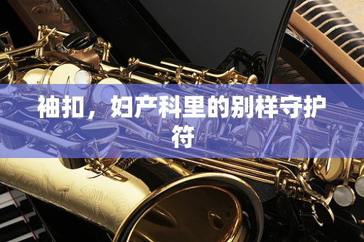 袖扣，妇产科里的别样守护符
