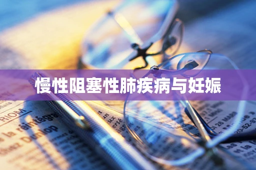 慢性阻塞性肺疾病与妊娠