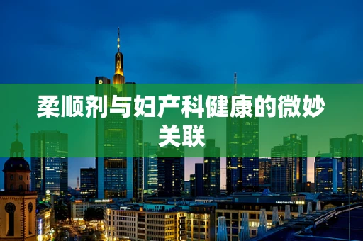 柔顺剂与妇产科健康的微妙关联