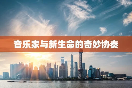 音乐家与新生命的奇妙协奏