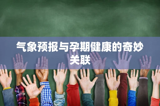 气象预报与孕期健康的奇妙关联