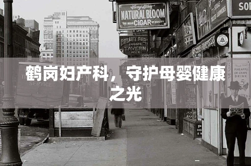 鹤岗妇产科，守护母婴健康之光