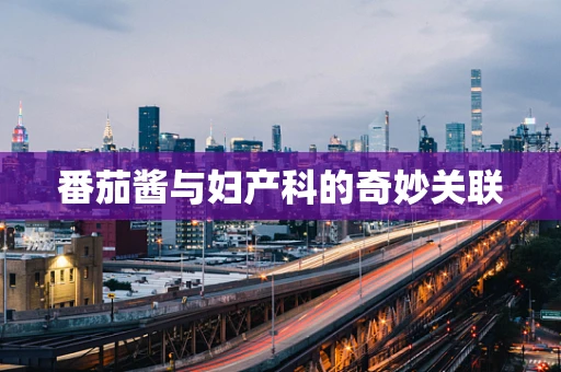 番茄酱与妇产科的奇妙关联