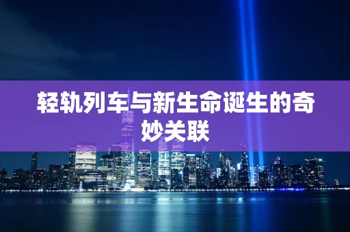 轻轨列车与新生命诞生的奇妙关联
