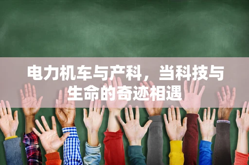 电力机车与产科，当科技与生命的奇迹相遇