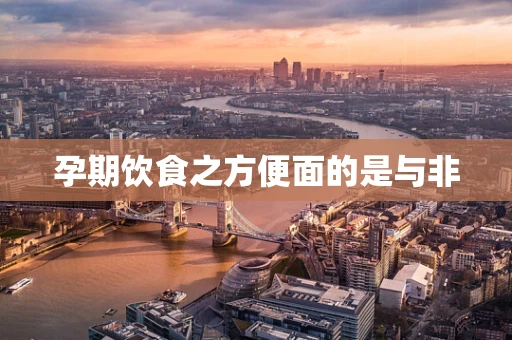 孕期饮食之方便面的是与非