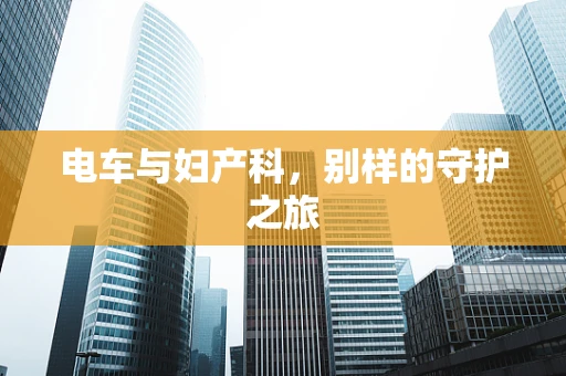 电车与妇产科，别样的守护之旅