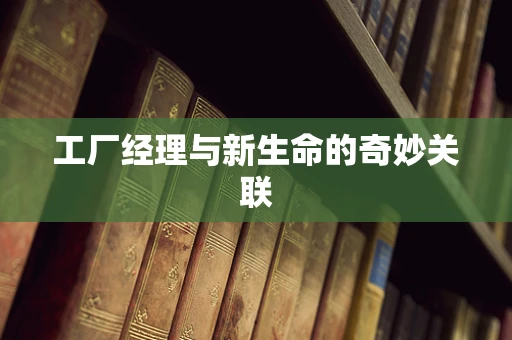 工厂经理与新生命的奇妙关联