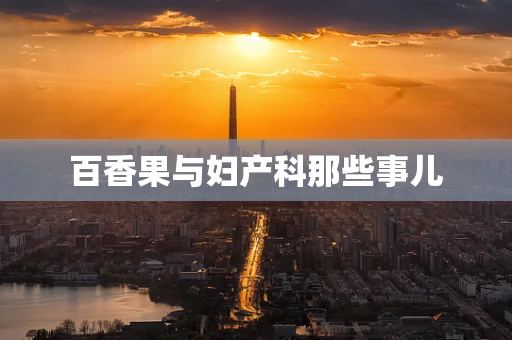 百香果与妇产科那些事儿
