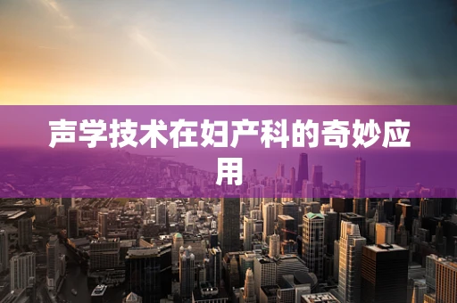 声学技术在妇产科的奇妙应用