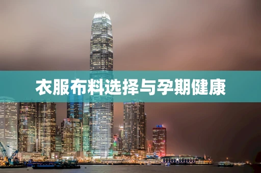 衣服布料选择与孕期健康
