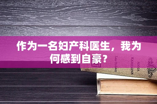作为一名妇产科医生，我为何感到自豪？