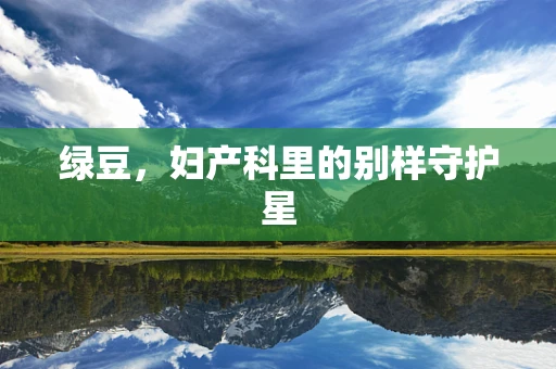 绿豆，妇产科里的别样守护星