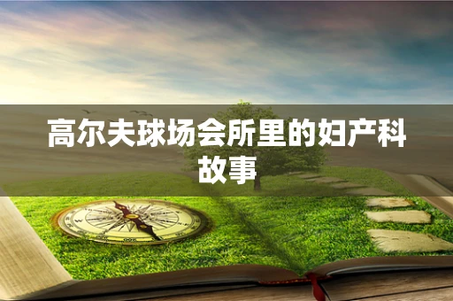 高尔夫球场会所里的妇产科故事
