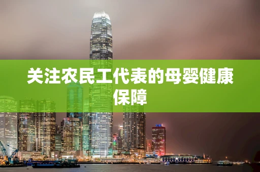 关注农民工代表的母婴健康保障