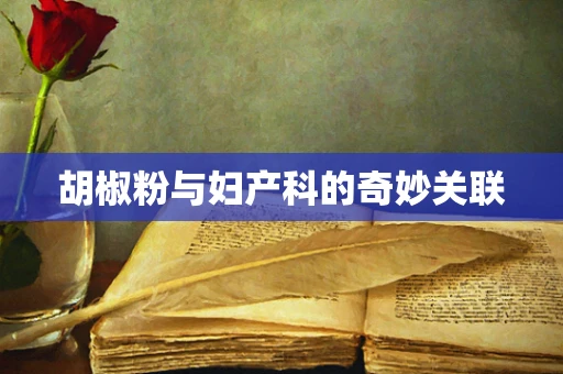 胡椒粉与妇产科的奇妙关联