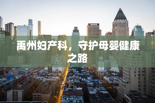 禹州妇产科，守护母婴健康之路