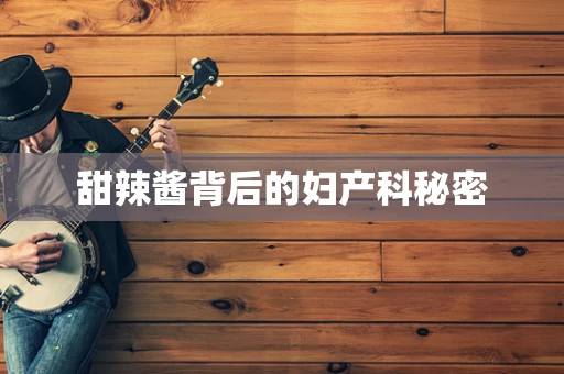 甜辣酱背后的妇产科秘密