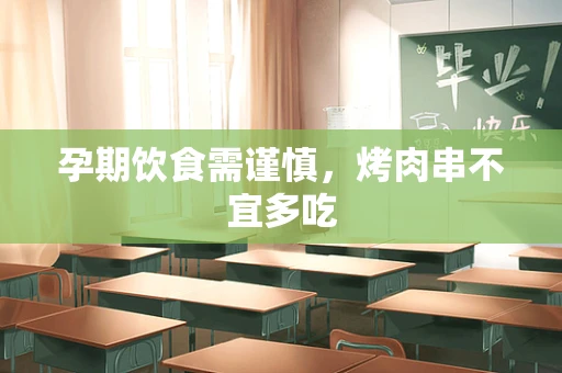 孕期饮食需谨慎，烤肉串不宜多吃