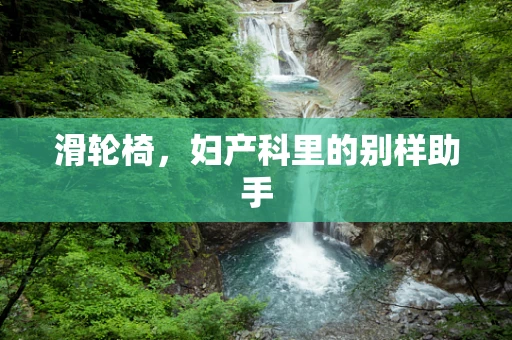 滑轮椅，妇产科里的别样助手