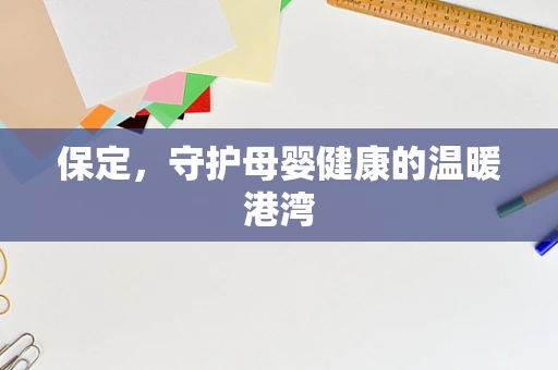 保定，守护母婴健康的温暖港湾