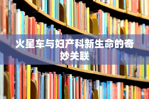 火星车与妇产科新生命的奇妙关联