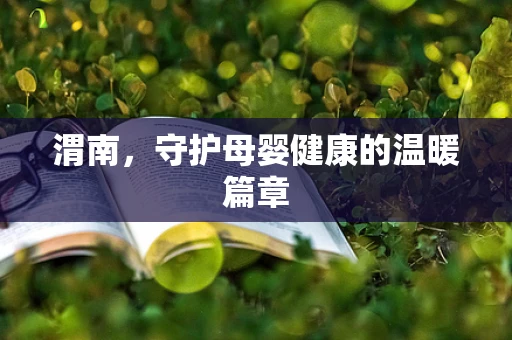 渭南，守护母婴健康的温暖篇章