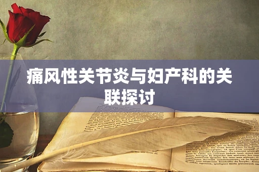痛风性关节炎与妇产科的关联探讨