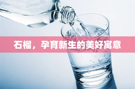 石榴，孕育新生的美好寓意