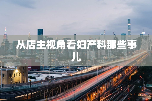 从店主视角看妇产科那些事儿