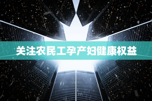 关注农民工孕产妇健康权益