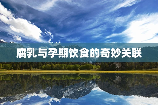 腐乳与孕期饮食的奇妙关联