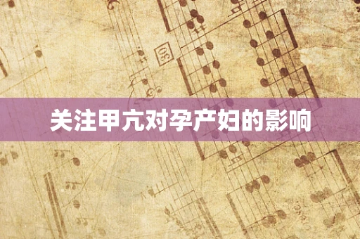 关注甲亢对孕产妇的影响