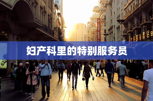 妇产科里的特别服务员