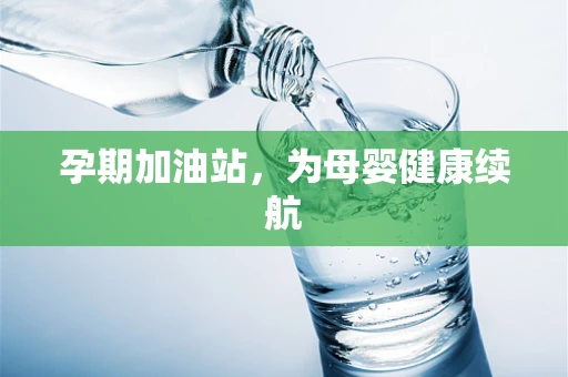 孕期加油站，为母婴健康续航