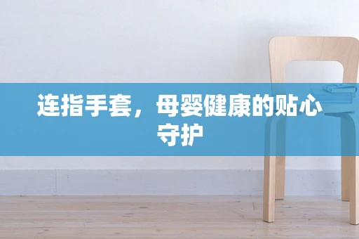 连指手套，母婴健康的贴心守护