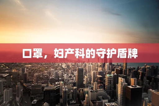 口罩，妇产科的守护盾牌