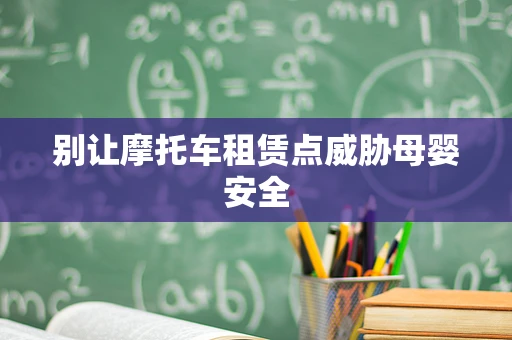 别让摩托车租赁点威胁母婴安全