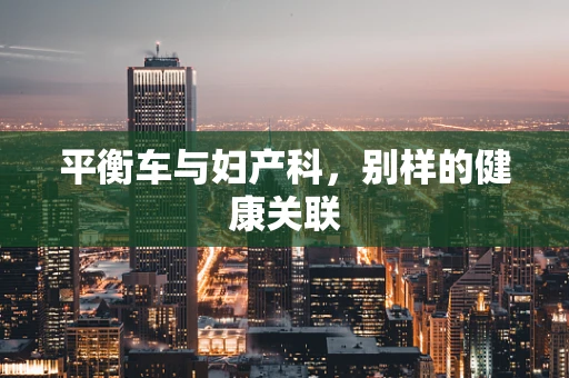 平衡车与妇产科，别样的健康关联
