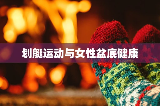 划艇运动与女性盆底健康