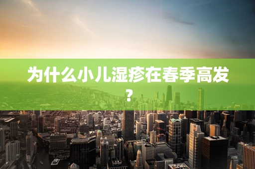 为什么小儿湿疹在春季高发？