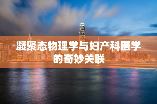 凝聚态物理学与妇产科医学的奇妙关联